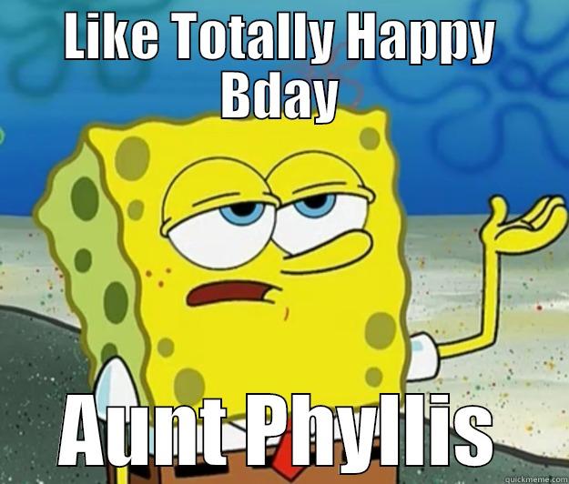 Auntie Bday - LIKE TOTALLY HAPPY BDAY  AUNT PHYLLIS  Tough Spongebob