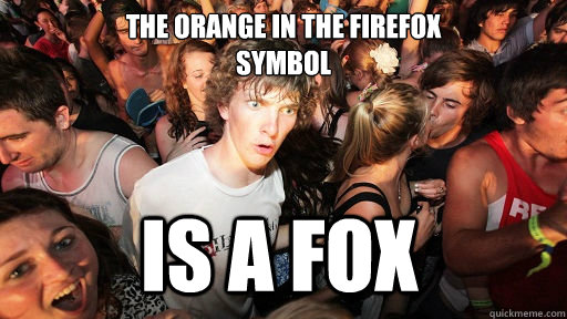 The orange in the Firefox 
symbol is a fox  Sudden Clarity Clarence
