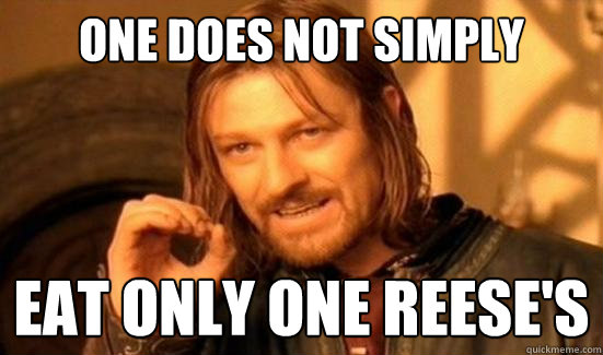 One Does Not Simply eat only one reese's  Boromir