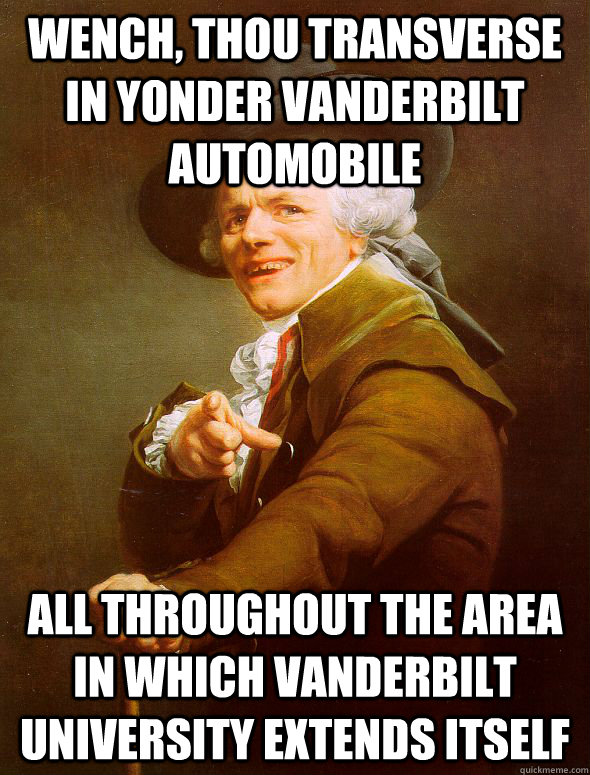Wench, thou transverse in yonder Vanderbilt automobile all throughout the area in which vanderbilt university extends itself  Joseph Ducreux