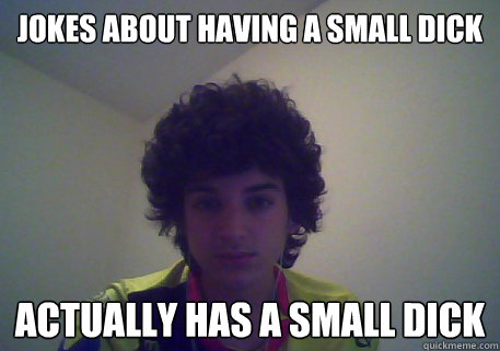 JOKES ABOUT HAVING A SMALL DICK ACTUALLY HAS A SMALL DICK - JOKES ABOUT HAVING A SMALL DICK ACTUALLY HAS A SMALL DICK  Misc