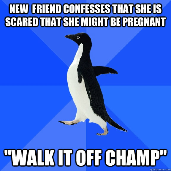 New  friend confesses that she is scared that she might be pregnant 