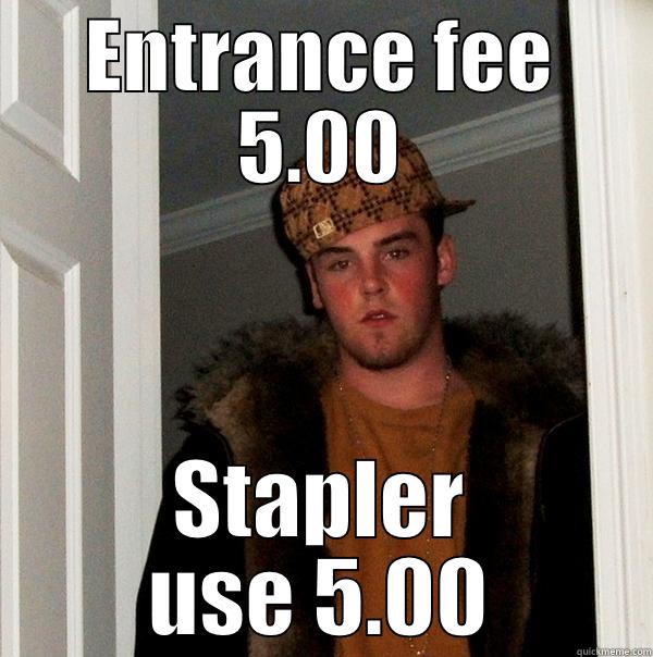 ENTRANCE FEE 5.00 STAPLER USE 5.00 Scumbag Steve