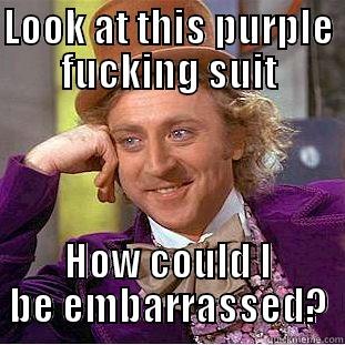 LOOK AT THIS PURPLE FUCKING SUIT HOW COULD I BE EMBARRASSED? Condescending Wonka