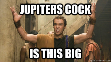 jupiters cock is this big  