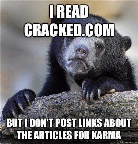 I read Cracked.com But I don't post links about the articles for Karma  Confession Bear