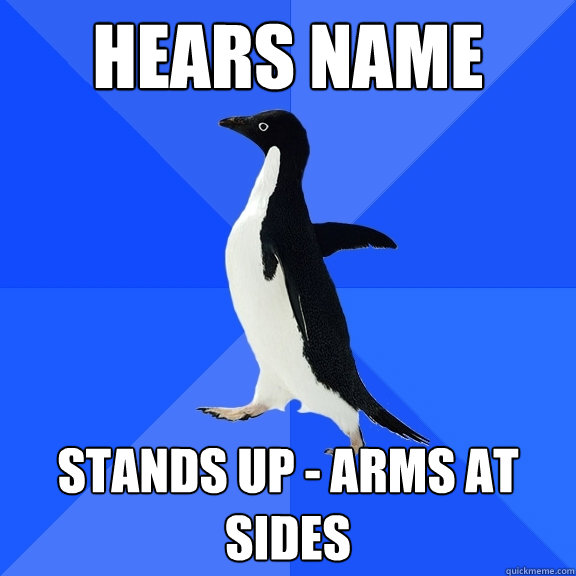 Hears name stands up - arms at sides  Socially Awkward Penguin