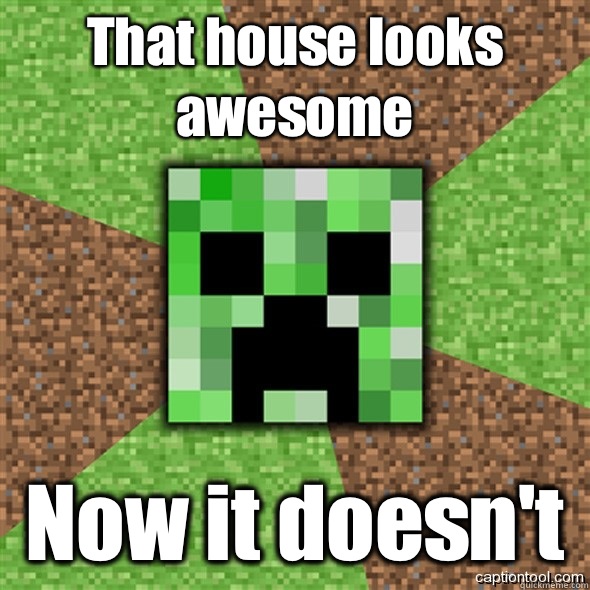 That house looks awesome  Now it doesn't  - That house looks awesome  Now it doesn't   Minecraft Creeper