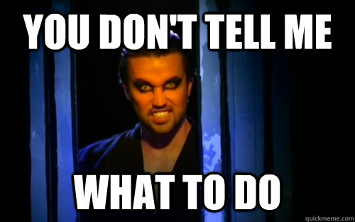 you don't tell me what to do - you don't tell me what to do  Nightman - YDTMWTD