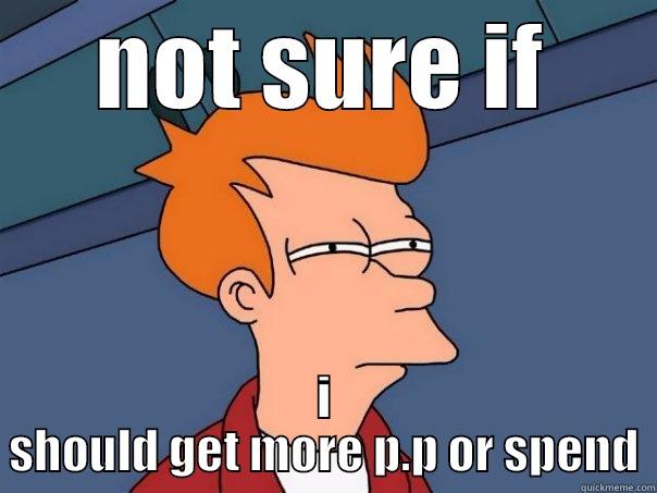 NOT SURE IF I SHOULD GET MORE P.P OR SPEND Futurama Fry