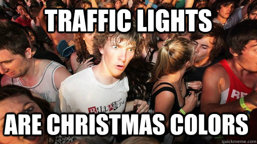 Traffic Lights are christmas colors  Sudden Clarity Clarence