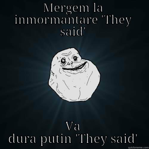 MERGEM LA INMORMANTARE 'THEY SAID' VA DURA PUTIN 'THEY SAID' Forever Alone