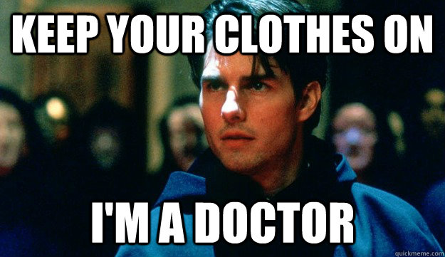 keep your clothes on I'm a doctor - keep your clothes on I'm a doctor  Eyes Wide Shut