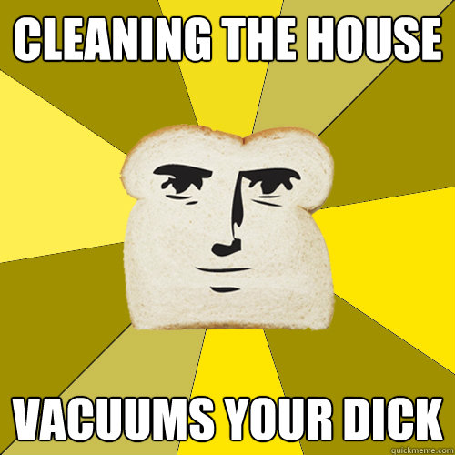 Cleaning the house Vacuums your dick  Breadfriend
