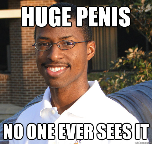 huge penis no one ever sees it - huge penis no one ever sees it  Black Bad Luck Brian