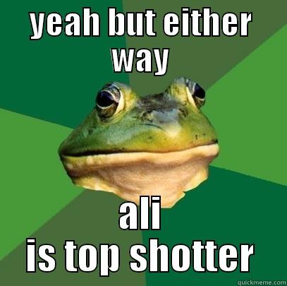 YEAH BUT EITHER WAY ALI IS TOP SHOTTER Foul Bachelor Frog