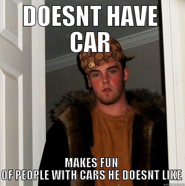DOESNT HAVE CAR MAKES FUN OF PEOPLE WITH CARS HE DOESNT LIKE Scumbag Steve