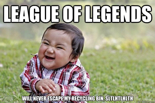 League of legends  Will never escape my recycling bin. SLTLHTLHLTH - League of legends  Will never escape my recycling bin. SLTLHTLHLTH  Misc