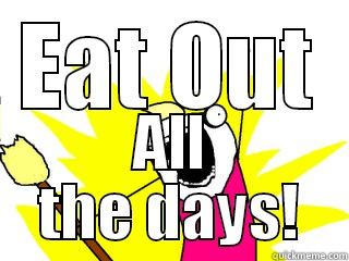 EAT OUT ALL THE DAYS! All The Things