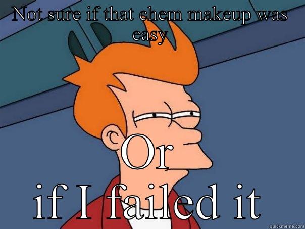 NOT SURE IF THAT CHEM MAKEUP WAS EASY OR IF I FAILED IT Futurama Fry