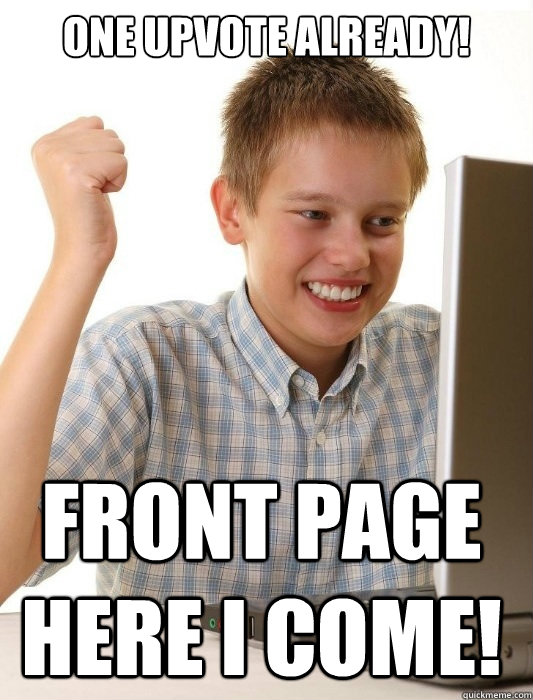 one upvote already! front page here i come!  First Day on the Internet Kid