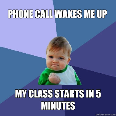 phone call wakes me up my class starts in 5 minutes  Success Kid
