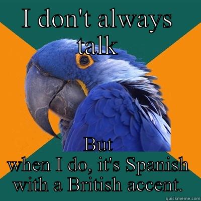 I DON'T ALWAYS TALK BUT WHEN I DO, IT'S SPANISH WITH A BRITISH ACCENT. Paranoid Parrot