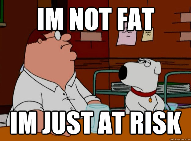 Im not fat im just at risk - Im not fat im just at risk  petergriffin