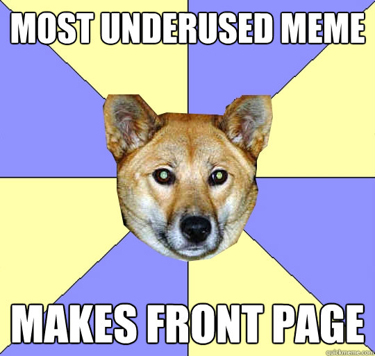 Most Underused Meme
 Makes Front page
  DAE Dingo