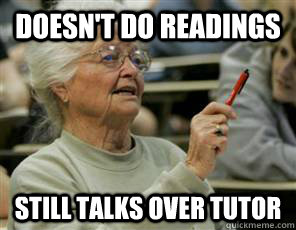 Doesn't do readings Still talks over tutor  Senior College Student