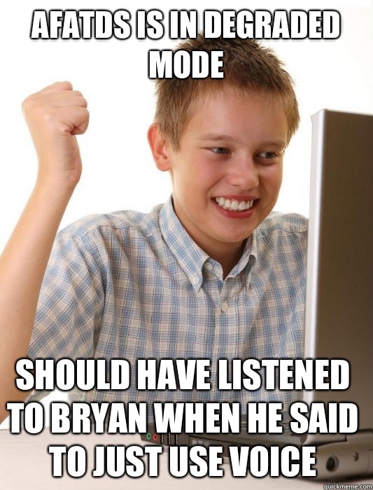 AFATDS is in degraded mode Should have listened to Bryan when he said to just use voice  First Day on the Internet Kid
