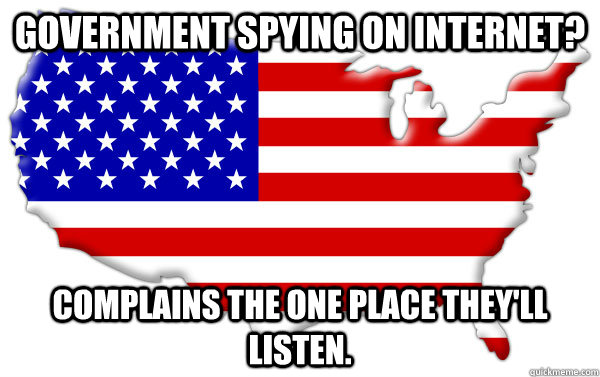 Government spying on internet? Complains the one place they'll listen. - Government spying on internet? Complains the one place they'll listen.  Guy Guy American