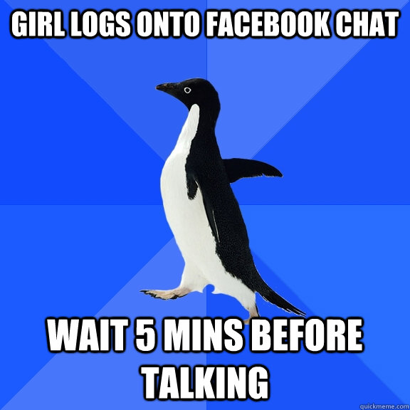 Girl logs onto facebook chat wait 5 mins before talking  Socially Awkward Penguin