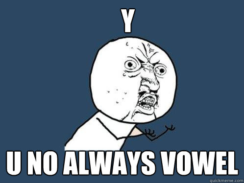 y u no always vowel  Y U No