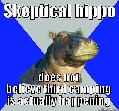 Third Camping -  SKEPTICAL HIPPO  DOES NOT BELIEVE THIRD CAMPING IS ACTUALLY HAPPENING Skeptical Hippo