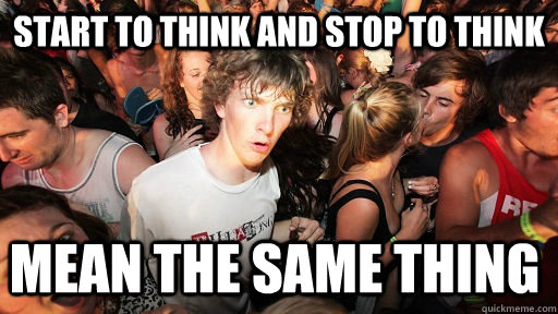 start to think and stop to think mean the same thing  Sudden Clarity Clarence