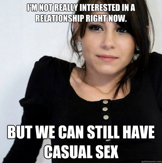 I'm not really interested in a relationship right now. But we can still have casual sex  Good Girl Gabby