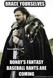 Brace Yourselves Donay's fantasy baseball rants are coming - Brace Yourselves Donay's fantasy baseball rants are coming  Brace Yourselves