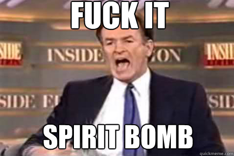 fuck it Spirit bomb  Fuck It Bill OReilly