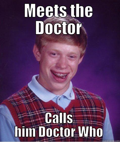 Doctor Who - MEETS THE DOCTOR CALLS HIM DOCTOR WHO Bad Luck Brian