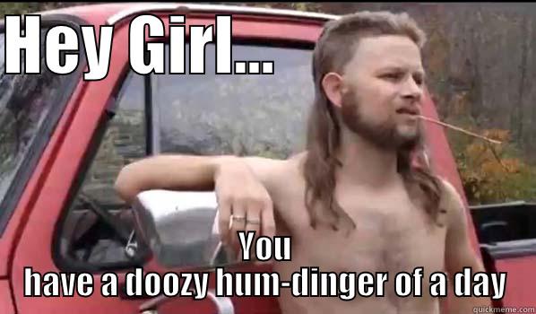 HEY GIRL...                     YOU HAVE A DOOZY HUM-DINGER OF A DAY Almost Politically Correct Redneck
