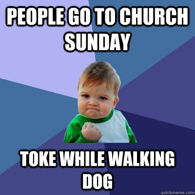 people go to church sunday toke while walking dog  Success Kid