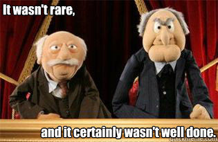 It wasn't rare, and it certainly wasn't well done. - It wasn't rare, and it certainly wasn't well done.  UMB Statler and Waldorf