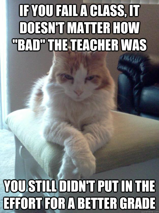 If You Fail A Class It Doesn t Matter How bad The Teacher Was You if-you-fail-a-class-it-doesn-t-matter-how-bad-the-teacher-was-you