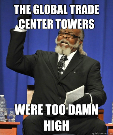 the global trade center towers were too damn high  The Rent Is Too Damn High