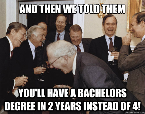 And Then We Told Them You'll have a Bachelors Degree in 2 years instead of 4!  
