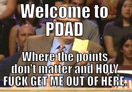 PDAD! Funny - WELCOME TO PDAD WHERE THE POINTS DON'T MATTER AND HOLY FUCK GET ME OUT OF HERE. Whose Line