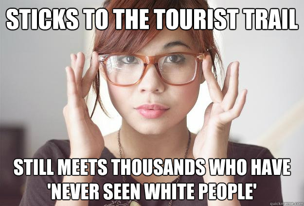 STICKS TO THE TOURIST TRAIL STILL MEETS THOUSANDS WHO HAVE 'NEVER SEEN WHITE PEOPLE'  Hispter Traveler