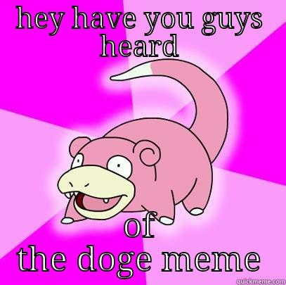 HEY HAVE YOU GUYS HEARD OF THE DOGE MEME Slowpoke