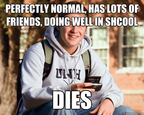 Perfectly normal, has lots of friends, doing well in shcool Dies  College Freshman